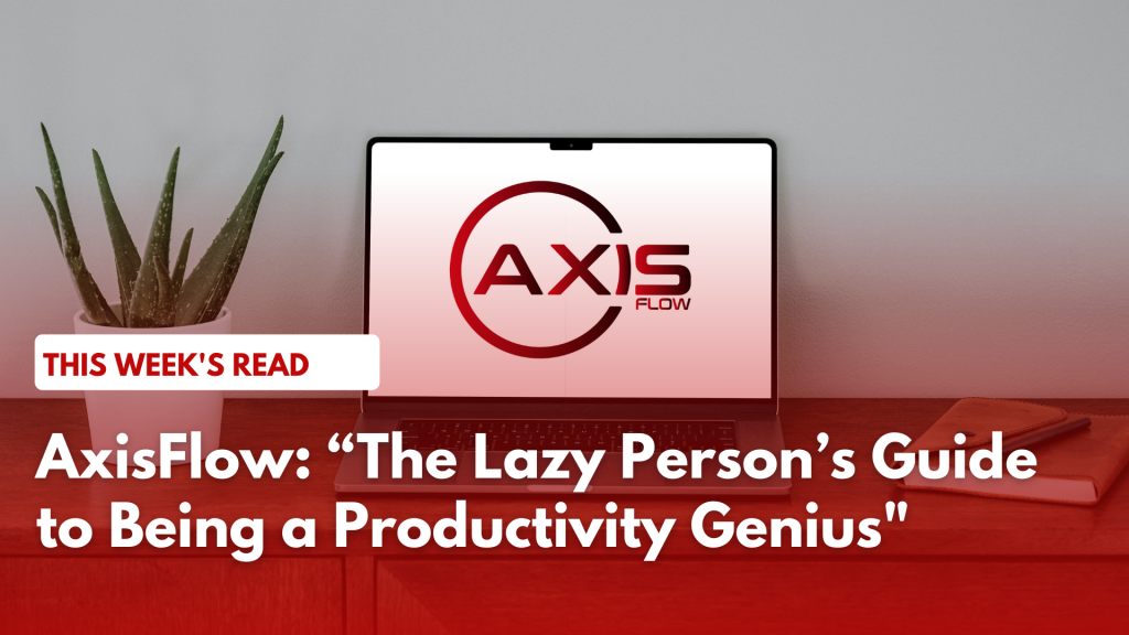 AxisFlow: The Lazy Person’s Guide to Being a Productivity Genius