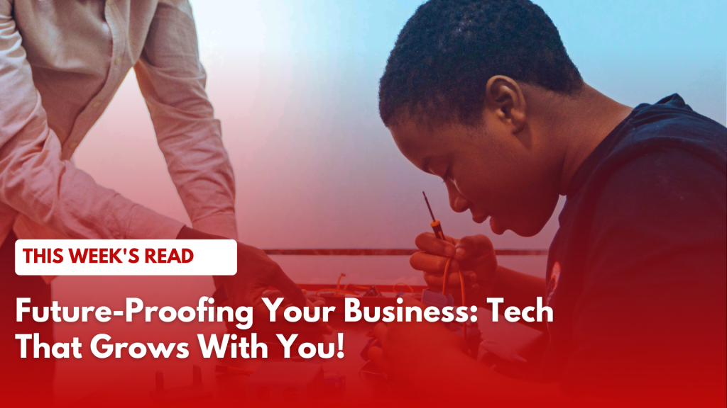 Future-Proofing Your Business: Tech That Grows With You